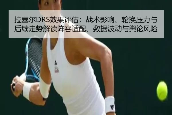 拉塞尔DRS效果评估：战术影响、轮换压力与后续走势解读阵容适配、数据波动与舆论风险