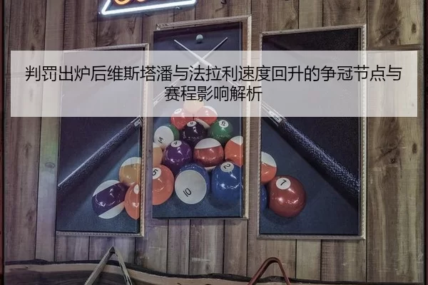 判罚出炉后维斯塔潘与法拉利速度回升的争冠节点与赛程影响解析